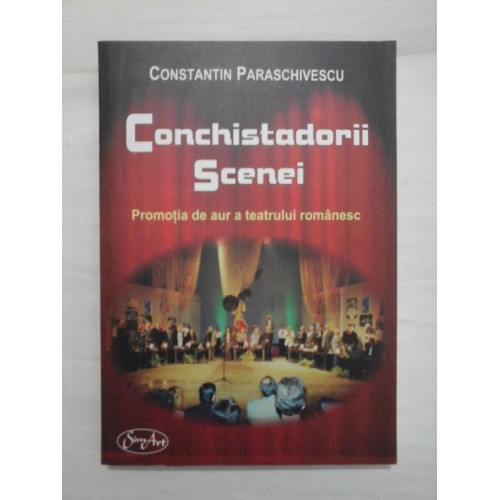 CONCHISTADORII SCENEI - CONSTANTIN PARASCHIVESCU CONCHISTADORII SCENEI - CONSTANTIN PARASCHIVESCU